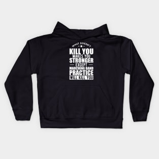 Marching Band - What doesn't kill you makes you stronger except marching band practice will kill you w Kids Hoodie